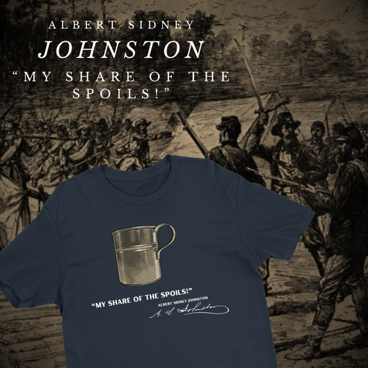 "My share of the spoils!" General Albert Sidney Johnston Shirt