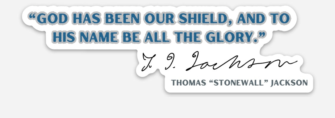 "God has been our shield, and to His name be all the glory." - Stonewall Jackson Stickers