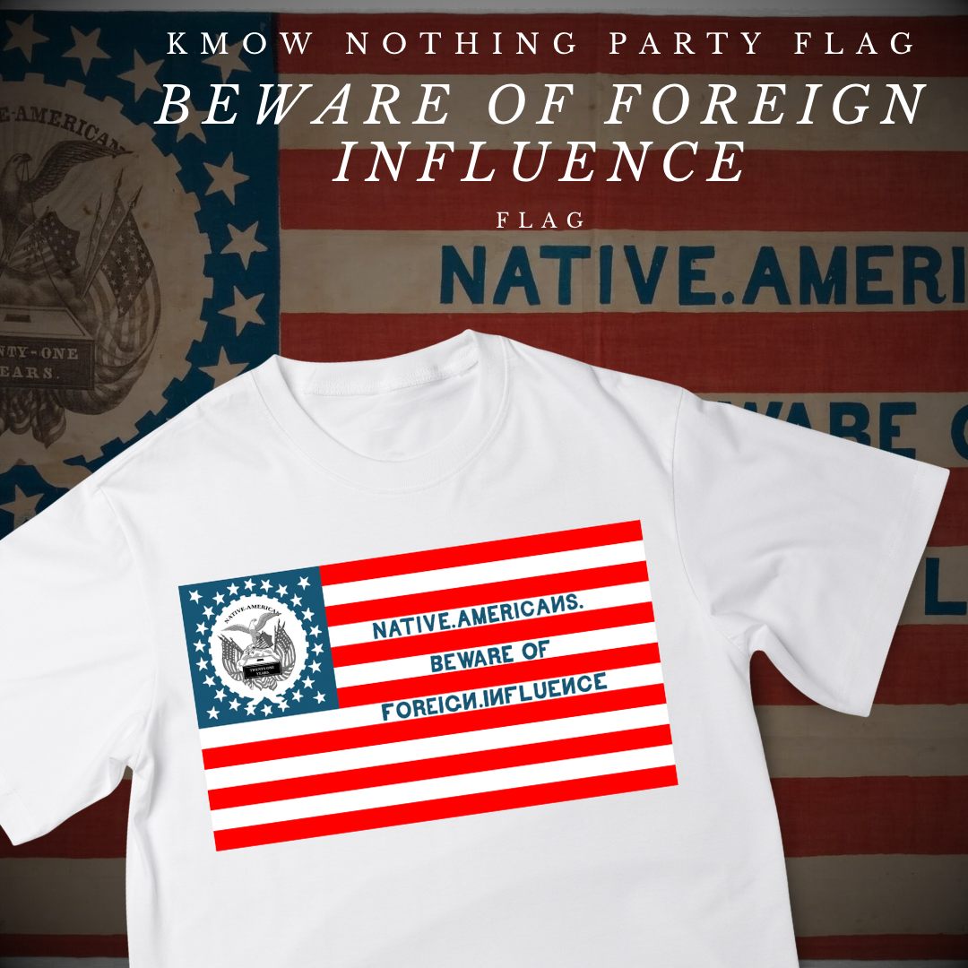 "Beware of Foreign Influence" - Know Nothing Party Flag  Shirt