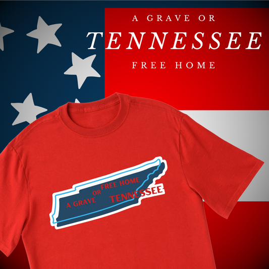 "Tennessee A Grave or A Free Home"  Shirt