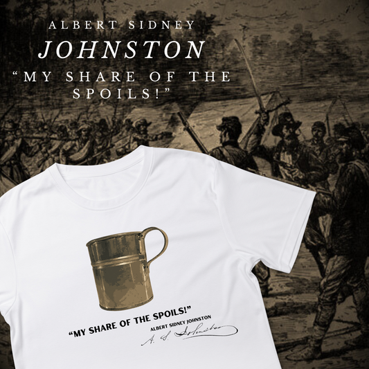 "My share of the spoils!" General Albert Sidney Johnston Shirt